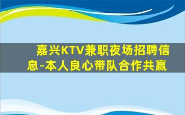 嘉兴KTV兼职夜场招聘信息-本人良心带队合作共赢